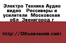 Электро-Техника Аудио-видео - Рессиверы и усилители. Московская обл.,Звенигород г.